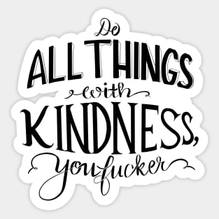 Do all things with kindness, you f#cker Sticker